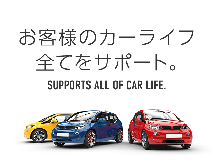 お客様のカーライフ全てをサポート。SUPPORTS ALL OF CAR LIFE.