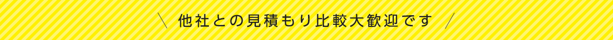 他社との見積もり比較大歓迎です